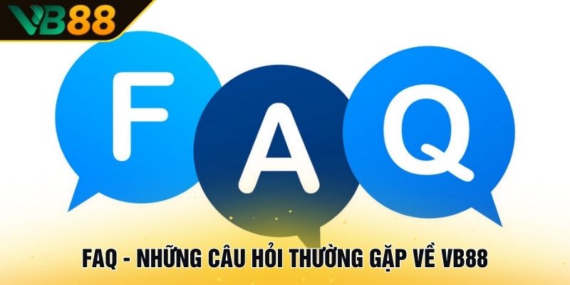 VB88 - Nhà Cái Cá Cược Casino, Thể Thao, Slots - Uy Tín Số 1 15 FAQ - Những câu hỏi thường gặp về VB88