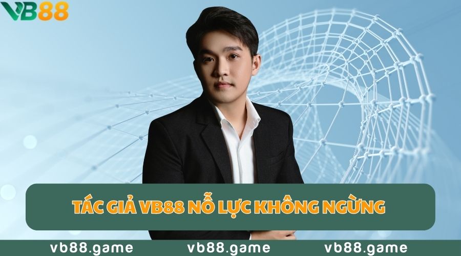 Tác giả VB88 nỗ lực không ngừng trong suốt hành trình của mình